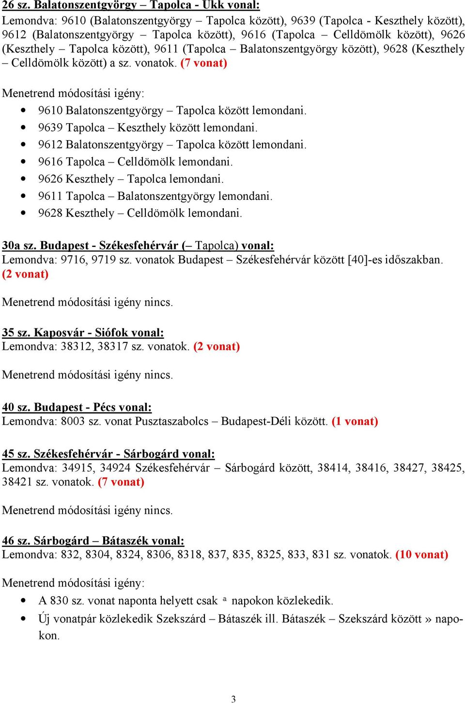 között), 9626 (Keszthely Tapolca között), 9611 (Tapolca Balatonszentgyörgy között), 9628 (Keszthely Celldömölk között) a sz. vonatok. (7 vonat) 9610 Balatonszentgyörgy Tapolca között lemondani.