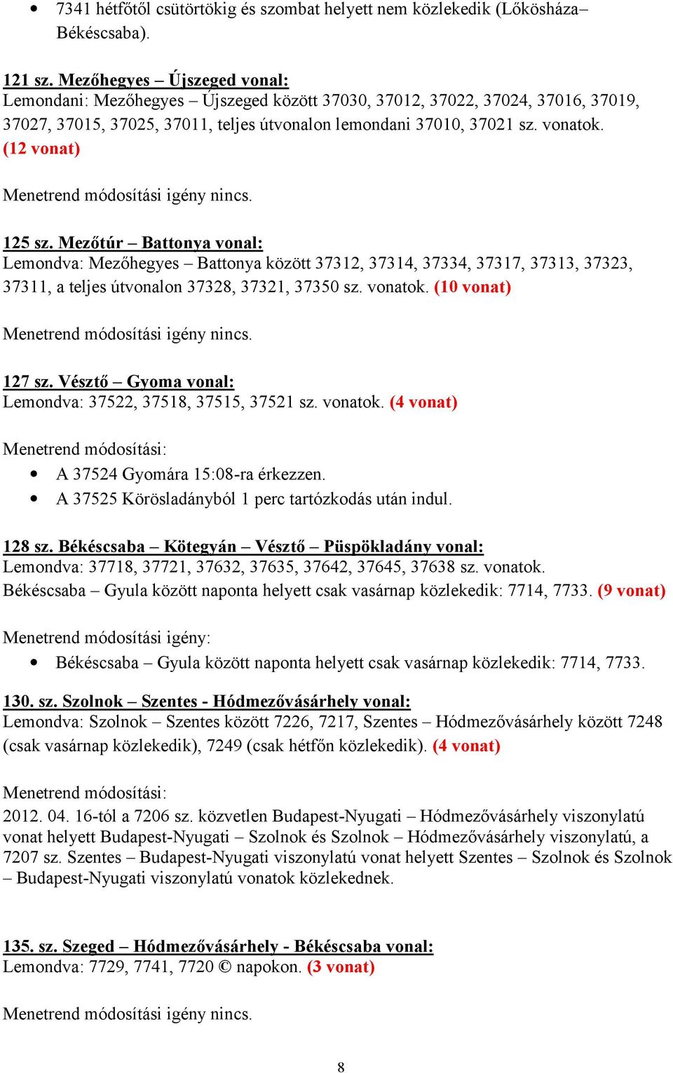 (12 vonat) 125 sz. Mezőtúr Battonya vonal: Lemondva: Mezőhegyes Battonya között 37312, 37314, 37334, 37317, 37313, 37323, 37311, a teljes útvonalon 37328, 37321, 37350 sz. vonatok. (10 vonat) 127 sz.