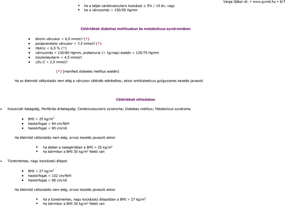 1g/nap) esetén < 125/75 Hgmm összkoleszterin < 4,5 mmol/l LDL-C < 2,5 mmol/l (*) [manifest diabetes mellitus esetén] Ha az életmód változtatás nem elég a vércukor célérték eléréséhez, akkor