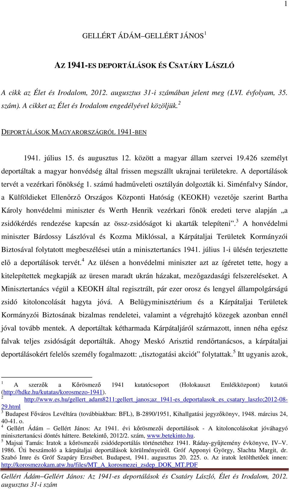 426 személyt deportáltak a magyar honvédség által frissen megszállt ukrajnai területekre. A deportálások tervét a vezérkari főnökség 1. számú hadműveleti osztályán dolgozták ki.