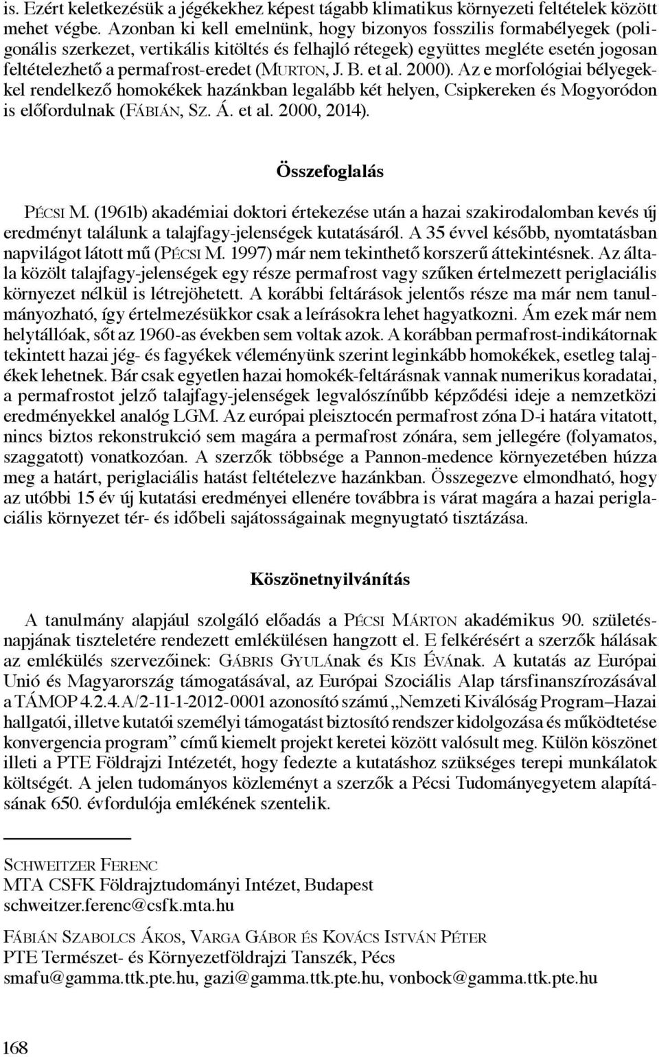 (Murton, J. B. et al. 2000). Az e morfológiai bélyegekkel rendelkező homokékek hazánkban legalább két helyen, Csipkereken és Mogyoródon is előfordulnak (Fábián, Sz. Á. et al. 2000, 2014).