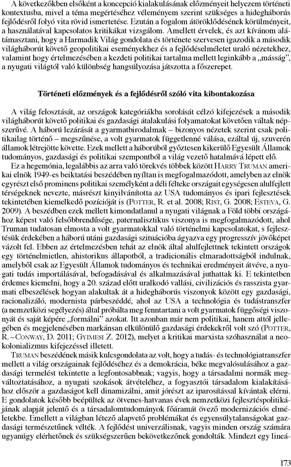 Amellett érvelek, és azt kívánom alátámasztani, hogy a Harmadik Világ gondolata és története szervesen igazodik a második világháborút követő geopolitikai eseményekhez és a fejlődéselméletet uraló