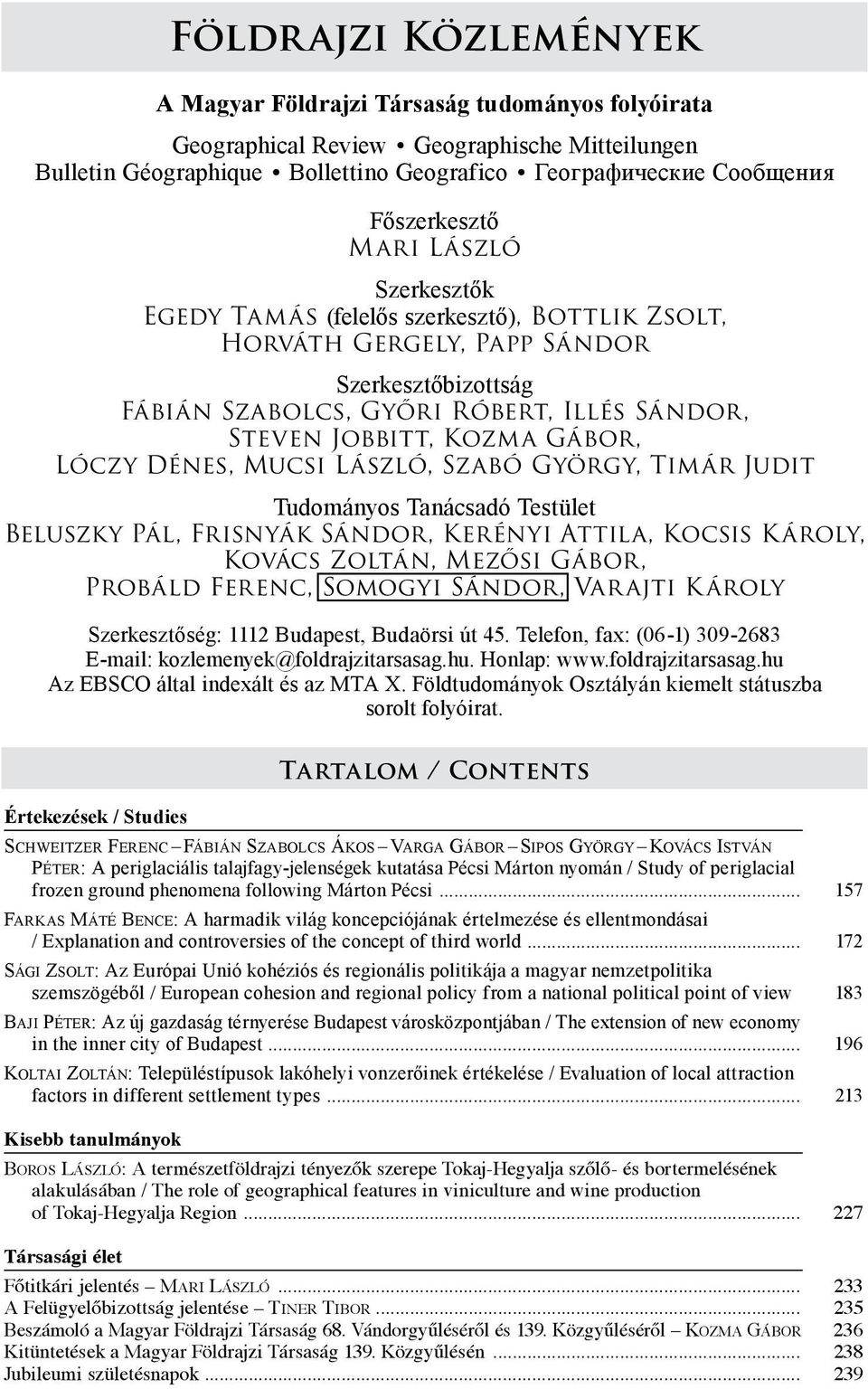 Kozma Gábor, Lóczy Dénes, Mucsi László, Szabó György, Timár Judit Tudományos Tanácsadó Testület Beluszky Pál, Frisnyák Sándor, Kerényi Attila, Kocsis Károly, Kovács Zoltán, Mezősi Gábor, Probáld