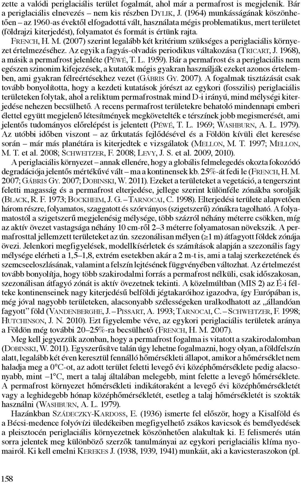 (2007) szerint legalább két kritérium szükséges a periglaciális környezet értelmezéséhez. Az egyik a fagyás-olvadás periodikus váltakozása (Tricart, J. 1968), a másik a permafrost jelenléte (Péwé, T.