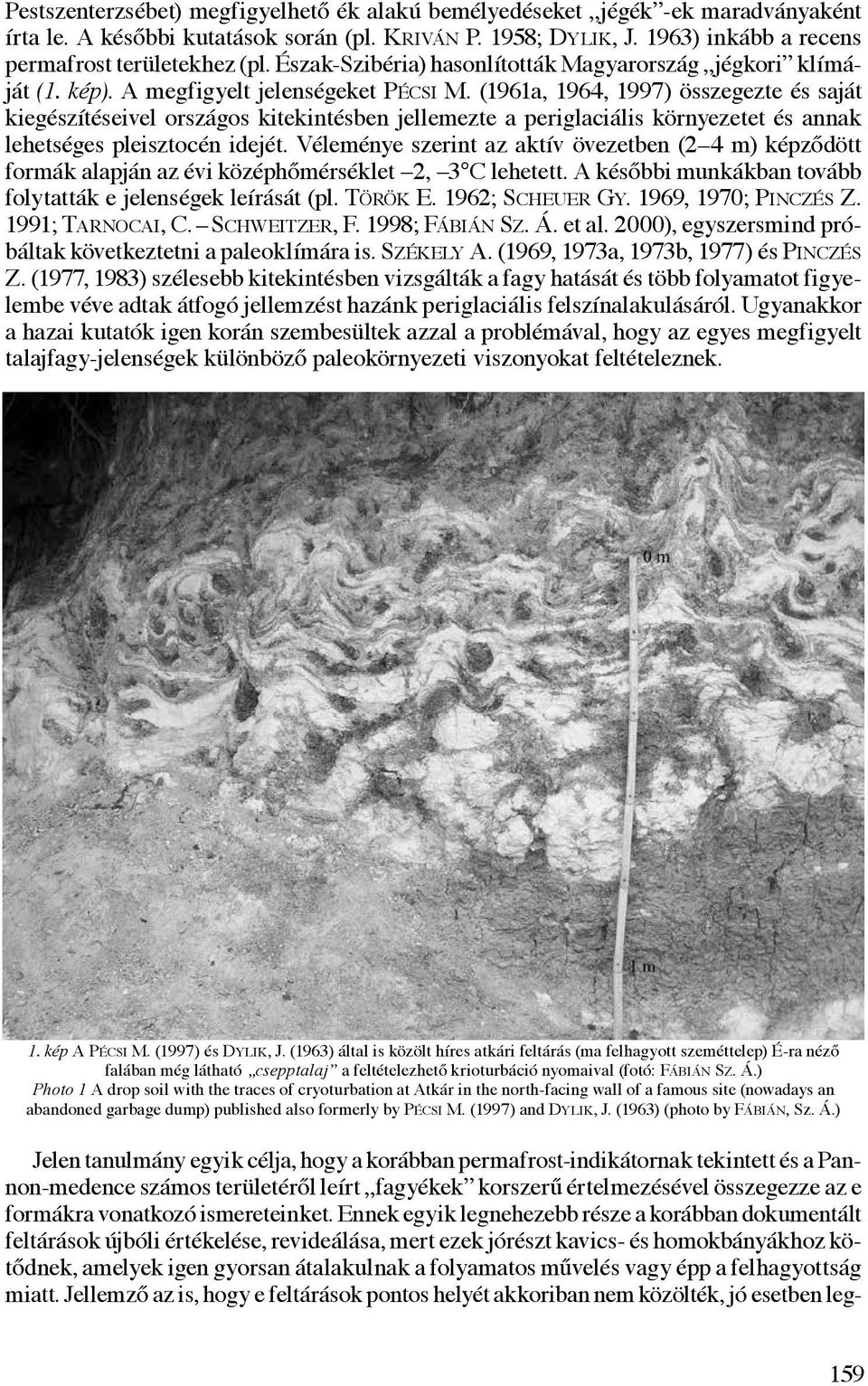 (1961a, 1964, 1997) összegezte és saját kiegészítéseivel országos kitekintésben jellemezte a periglaciális környezetet és annak lehetséges pleisztocén idejét.