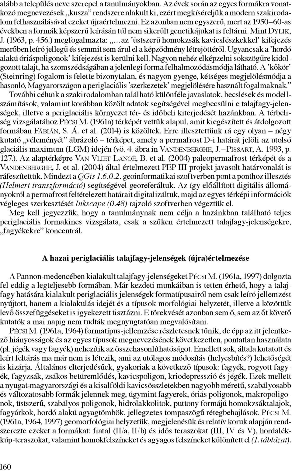 Ez azonban nem egyszerű, mert az 1950 60-as években a formák képszerű leírásán túl nem sikerült genetikájukat is feltárni. Mint Dylik, J. (1963, p. 456.