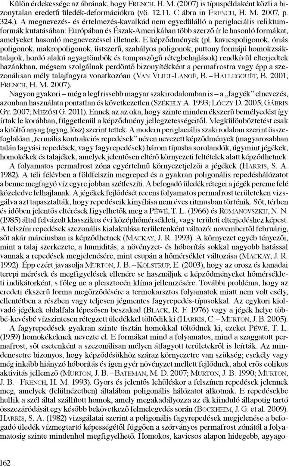 A megnevezés- és értelmezés-kavalkád nem egyedülálló a periglaciális reliktumformák kutatásában: Európában és Észak-Amerikában több szerző ír le hasonló formákat, amelyeket hasonló megnevezéssel