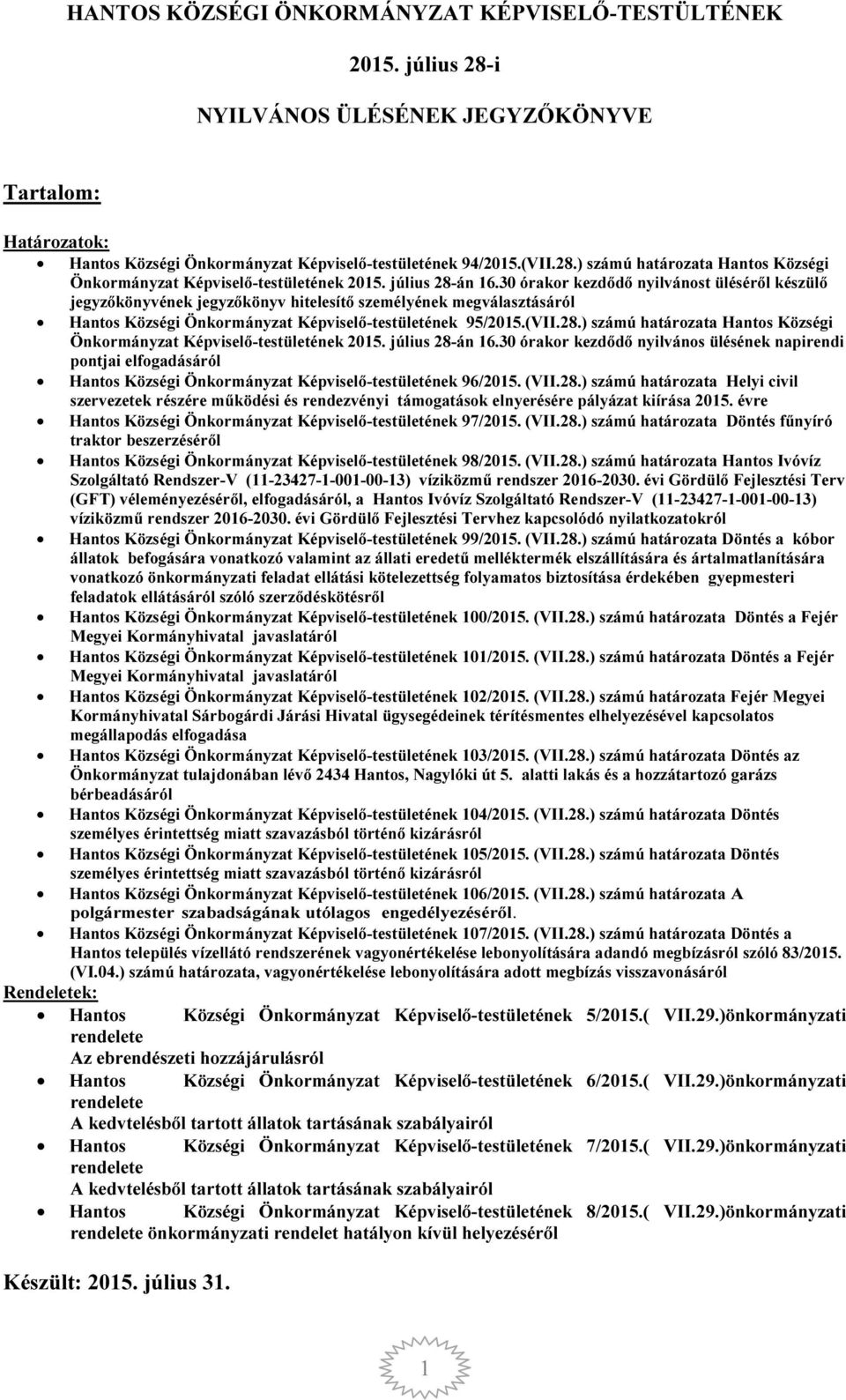 július 28-án 16.30 órakor kezdődő nyilvános ülésének napirendi pontjai elfogadásáról Hantos Községi Önkormányzat Képviselő-testületének 96/2015. (VII.28.) számú határozata Helyi civil szervezetek részére működési és rendezvényi támogatások elnyerésére pályázat kiírása 2015.