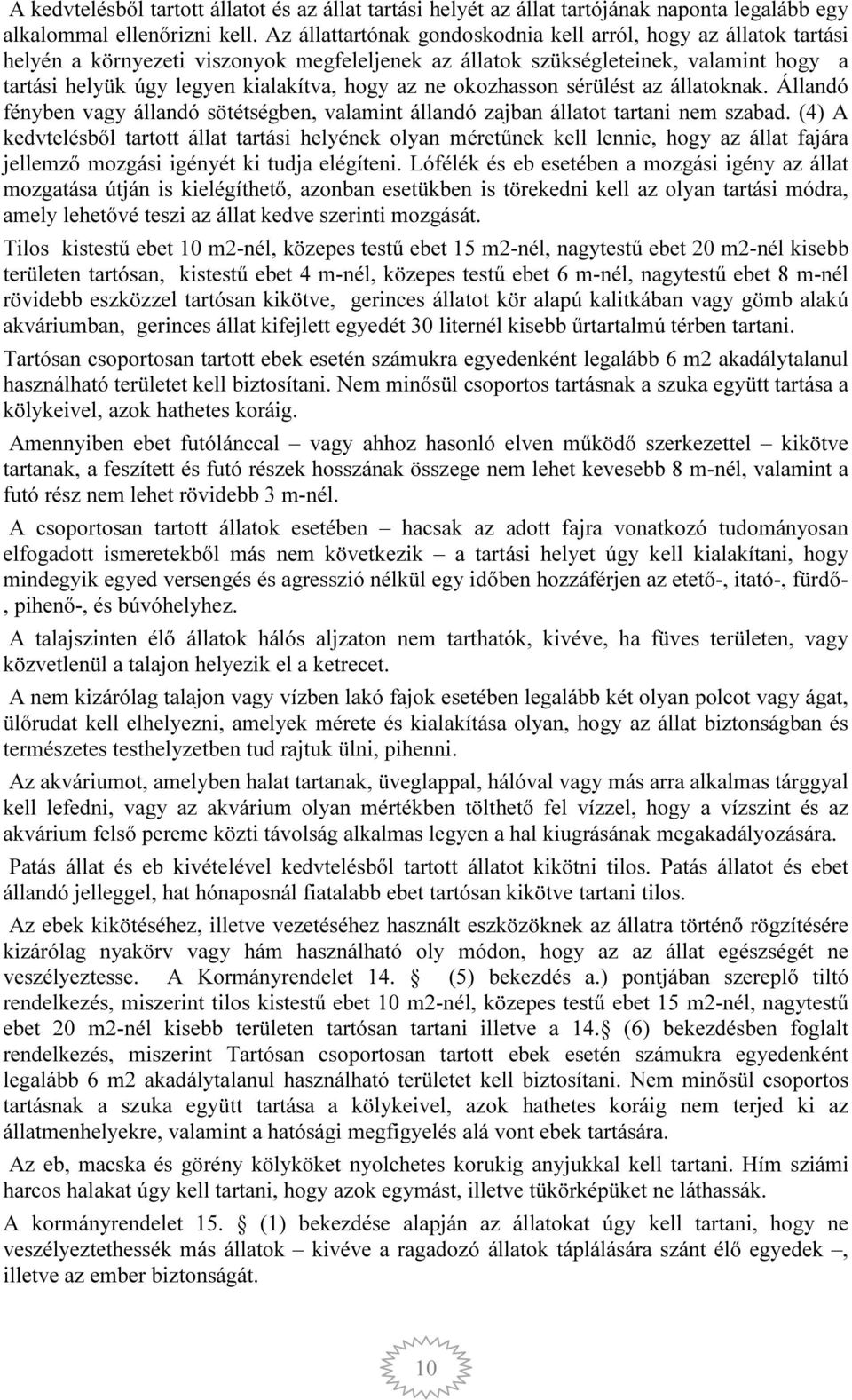 ne okozhasson sérülést az állatoknak. Állandó fényben vagy állandó sötétségben, valamint állandó zajban állatot tartani nem szabad.