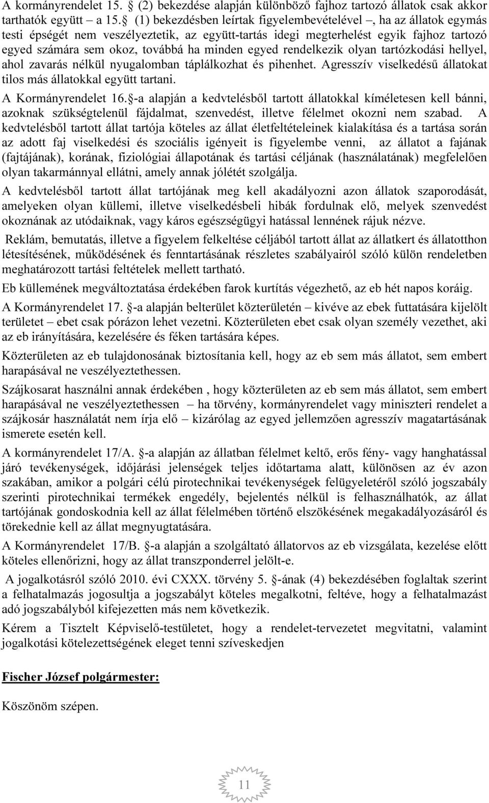 egyed rendelkezik olyan tartózkodási hellyel, ahol zavarás nélkül nyugalomban táplálkozhat és pihenhet. Agresszív viselkedésű állatokat tilos más állatokkal együtt tartani. A Kormányrendelet 16.