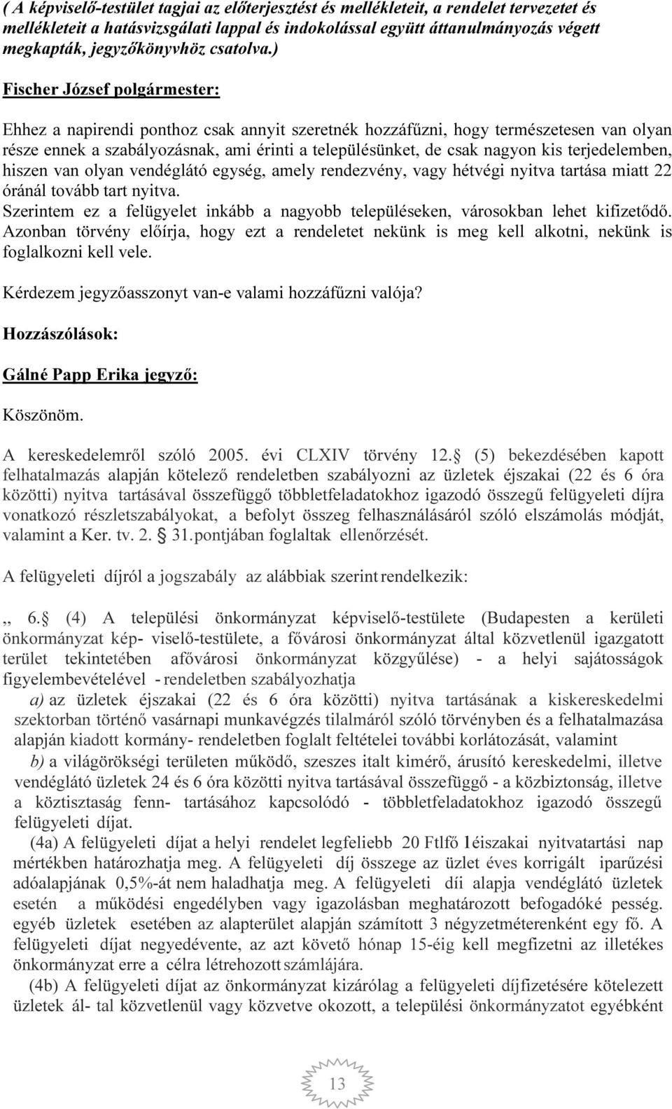 ) Ehhez a napirendi ponthoz csak annyit szeretnék hozzáfűzni, hogy természetesen van olyan része ennek a szabályozásnak, ami érinti a településünket, de csak nagyon kis terjedelemben, hiszen van