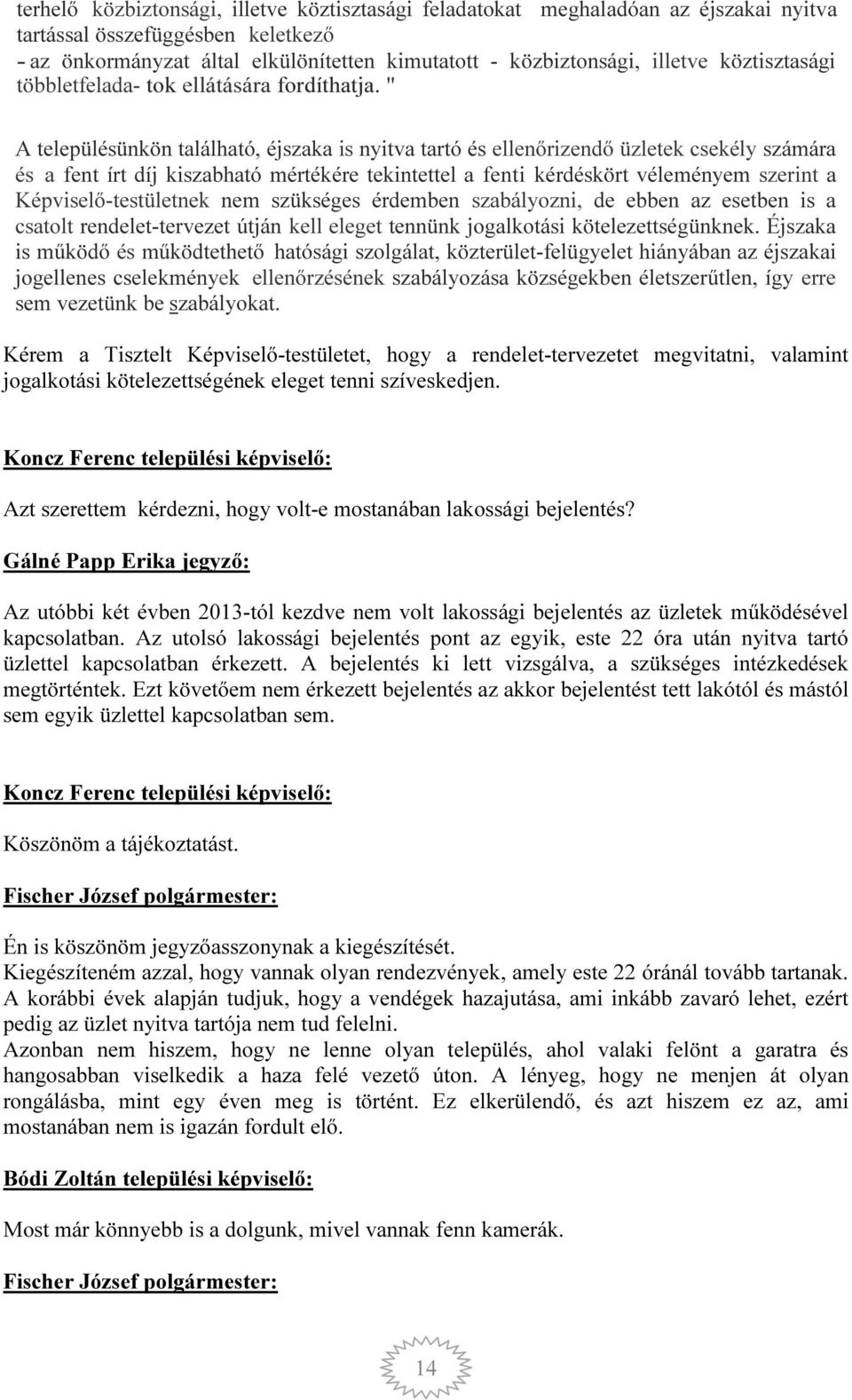 " A településünkön található, éjszaka is nyitva tartó és ellenőrizendő üzletek csekély számára és a fent írt díj kiszabható mértékére tekintettel a fenti kérdéskört véleményem szerint a