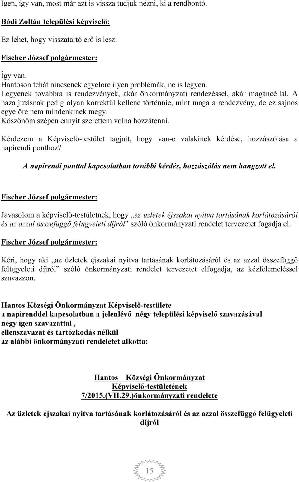 A haza jutásnak pedig olyan korrektül kellene történnie, mint maga a rendezvény, de ez sajnos egyelőre nem mindenkinek megy. Köszönöm szépen ennyit szerettem volna hozzátenni.