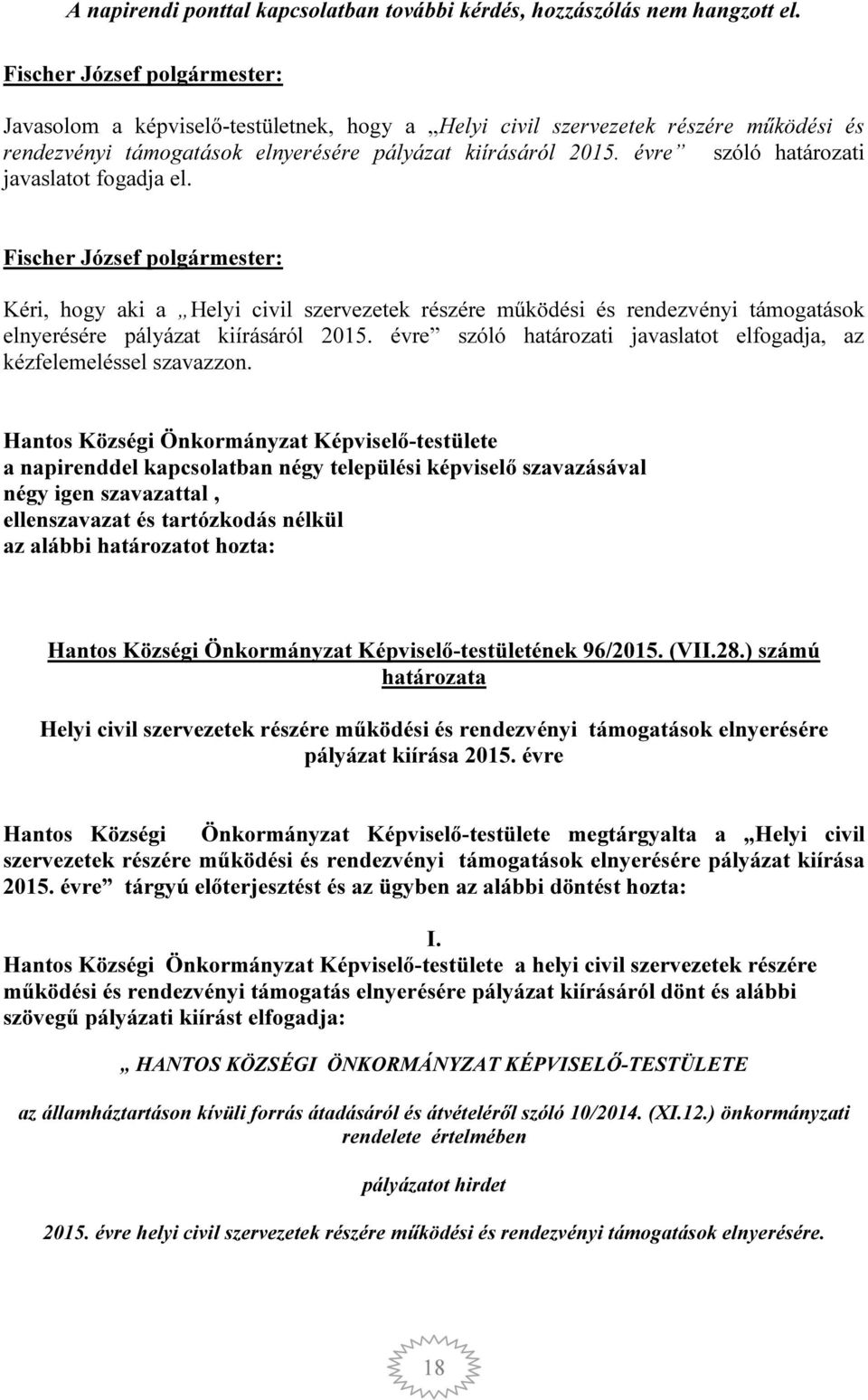 Kéri, hogy aki a Helyi civil szervezetek részére működési és rendezvényi támogatások elnyerésére pályázat kiírásáról 2015. évre szóló határozati javaslatot elfogadja, az kézfelemeléssel szavazzon.