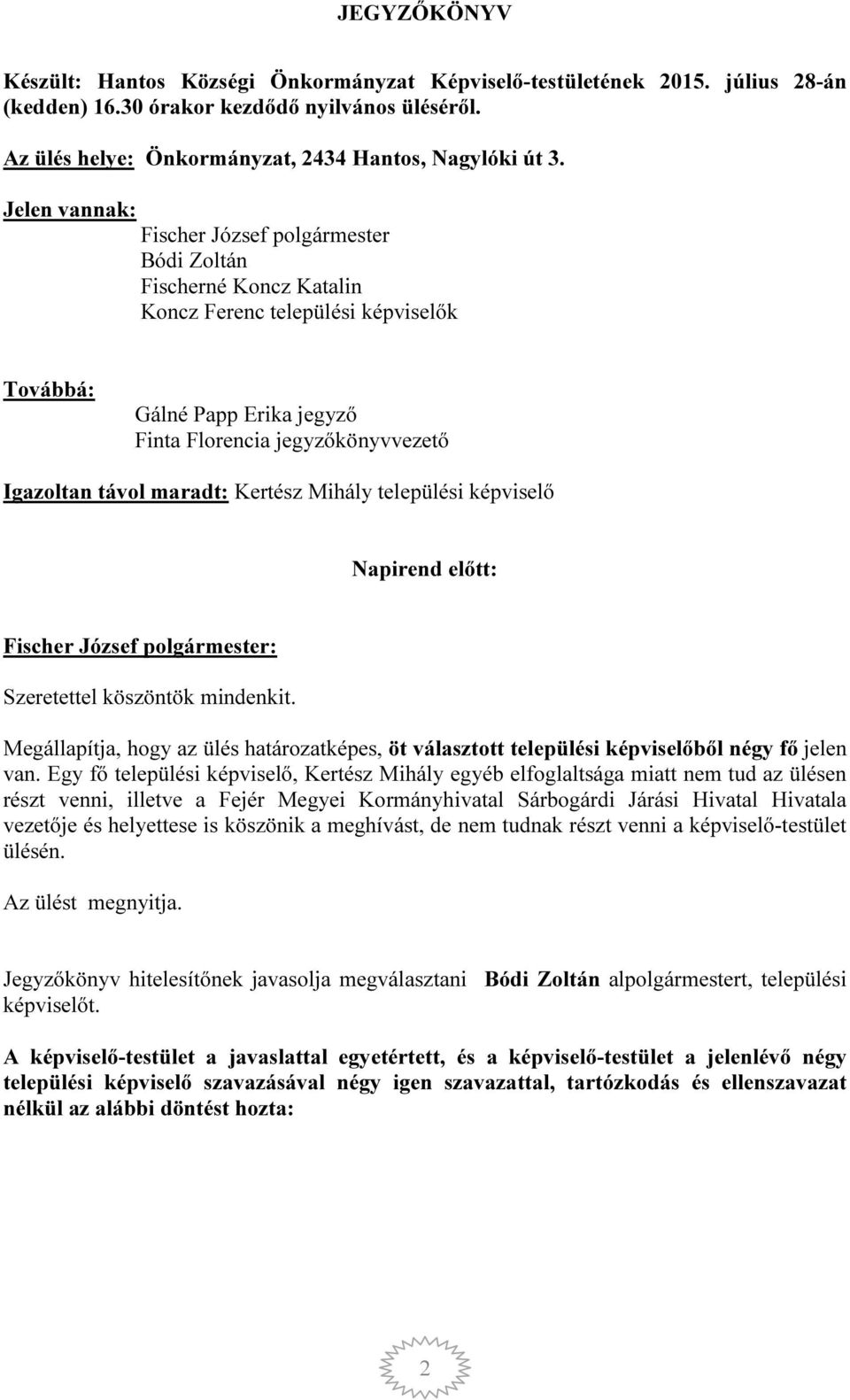 maradt: Kertész Mihály települési képviselő Napirend előtt: Szeretettel köszöntök mindenkit. Megállapítja, hogy az ülés határozatképes, öt választott települési képviselőből négy fő jelen van.