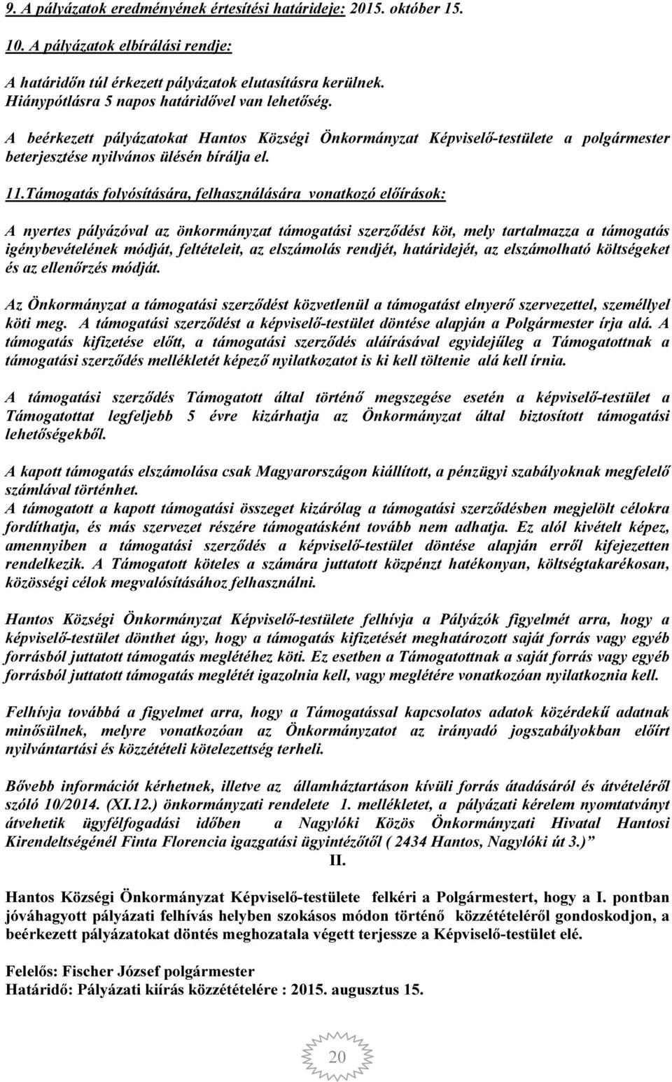 Támogatás folyósítására, felhasználására vonatkozó előírások: A nyertes pályázóval az önkormányzat támogatási szerződést köt, mely tartalmazza a támogatás igénybevételének módját, feltételeit, az