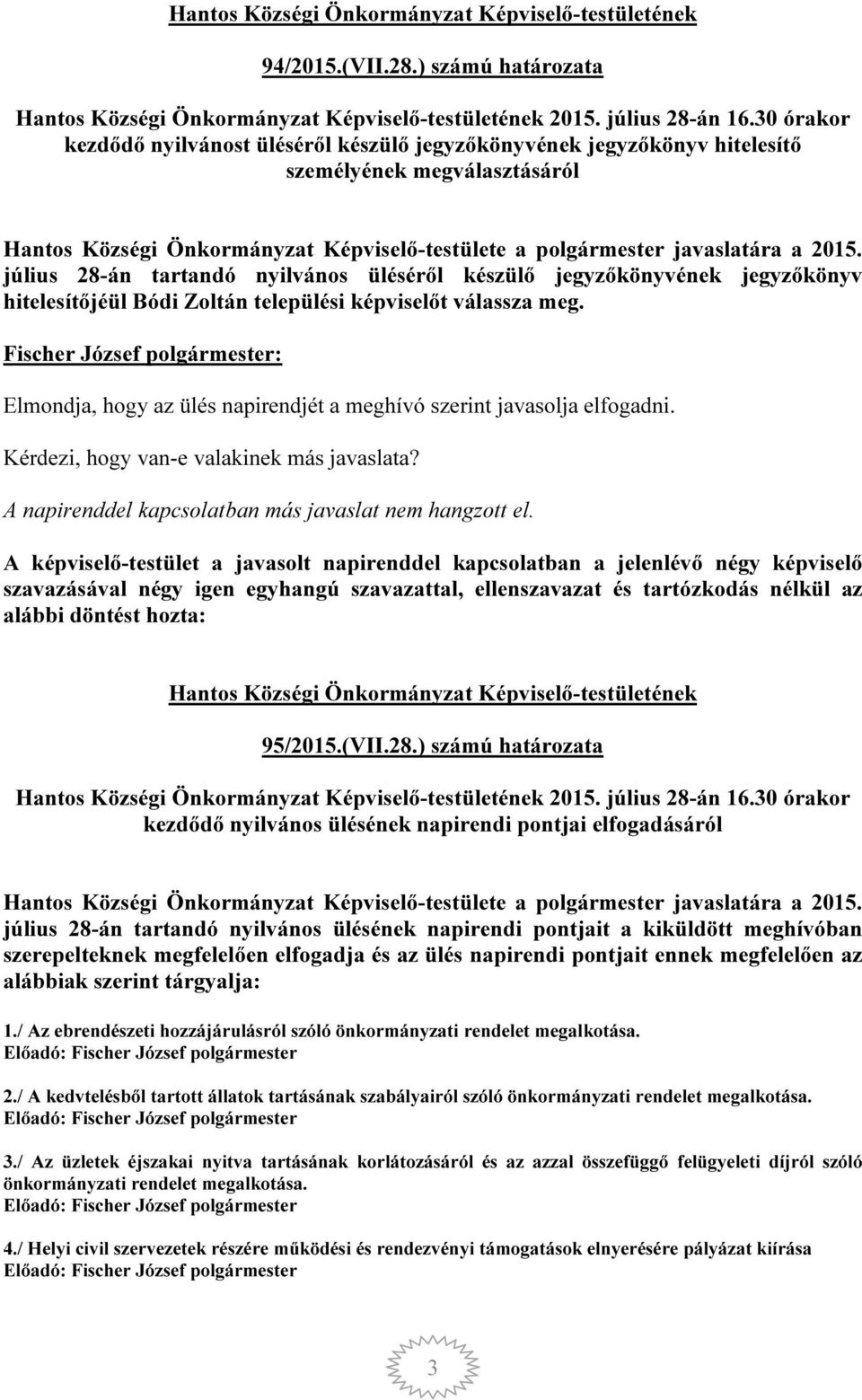 július 28-án tartandó nyilvános üléséről készülő jegyzőkönyvének jegyzőkönyv hitelesítőjéül Bódi Zoltán települési képviselőt válassza meg.