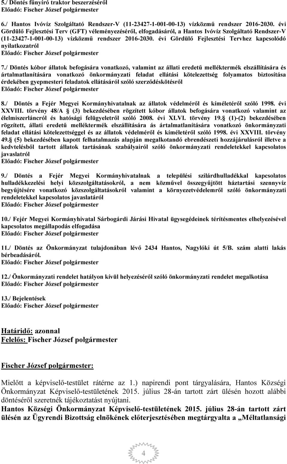 évi Gördülő Fejlesztési Tervhez kapcsolódó nyilatkozatról Előadó: Fischer József polgármester 7.