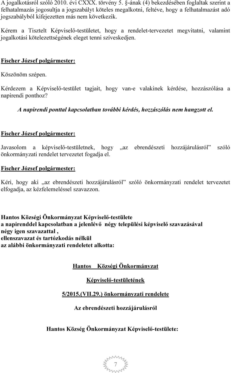 Kérem a Tisztelt Képviselő-testületet, hogy a rendelet-tervezetet megvitatni, valamint jogalkotási kötelezettségének eleget tenni szíveskedjen. Köszönöm szépen.