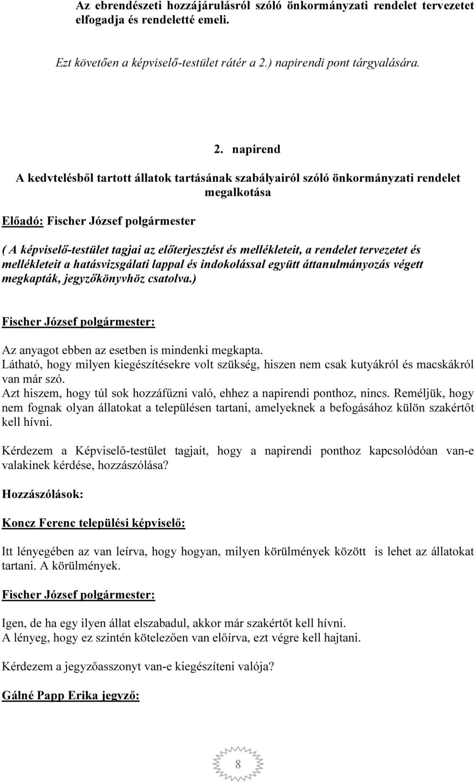 napirend A kedvtelésből tartott állatok tartásának szabályairól szóló önkormányzati rendelet megalkotása Előadó: Fischer József polgármester ( A képviselő-testület tagjai az előterjesztést és