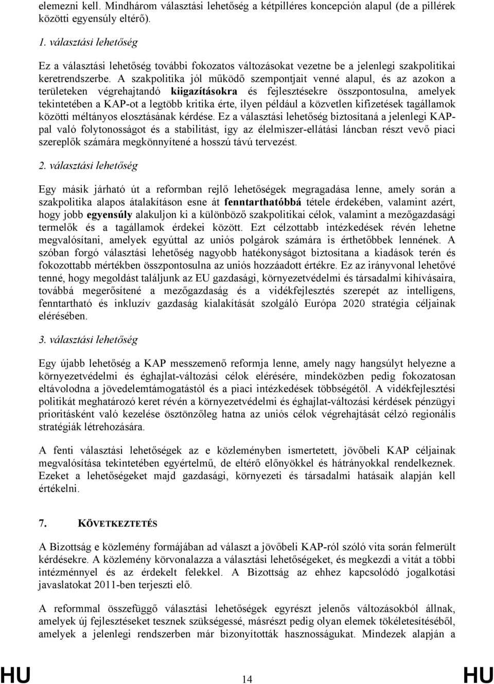 A szakpolitika jól működő szempontjait venné alapul, és az azokon a területeken végrehajtandó kiigazításokra és fejlesztésekre összpontosulna, amelyek tekintetében a KAP-ot a legtöbb kritika érte,