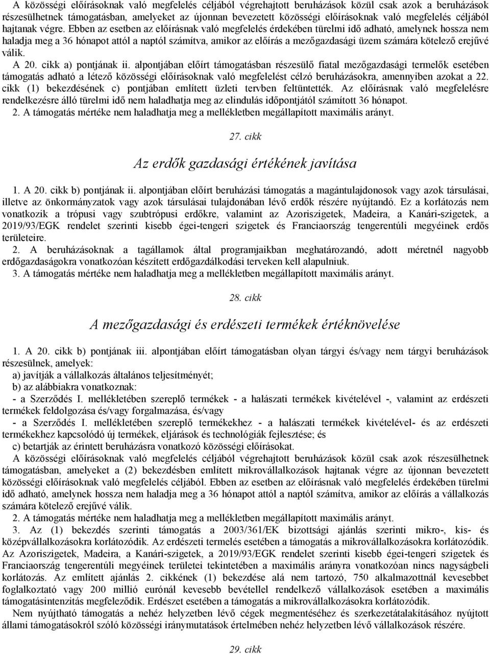 Ebben az esetben az elıírásnak való megfelelés érdekében türelmi idı adható, amelynek hossza nem haladja meg a 36 hónapot attól a naptól számítva, amikor az elıírás a mezıgazdasági üzem számára