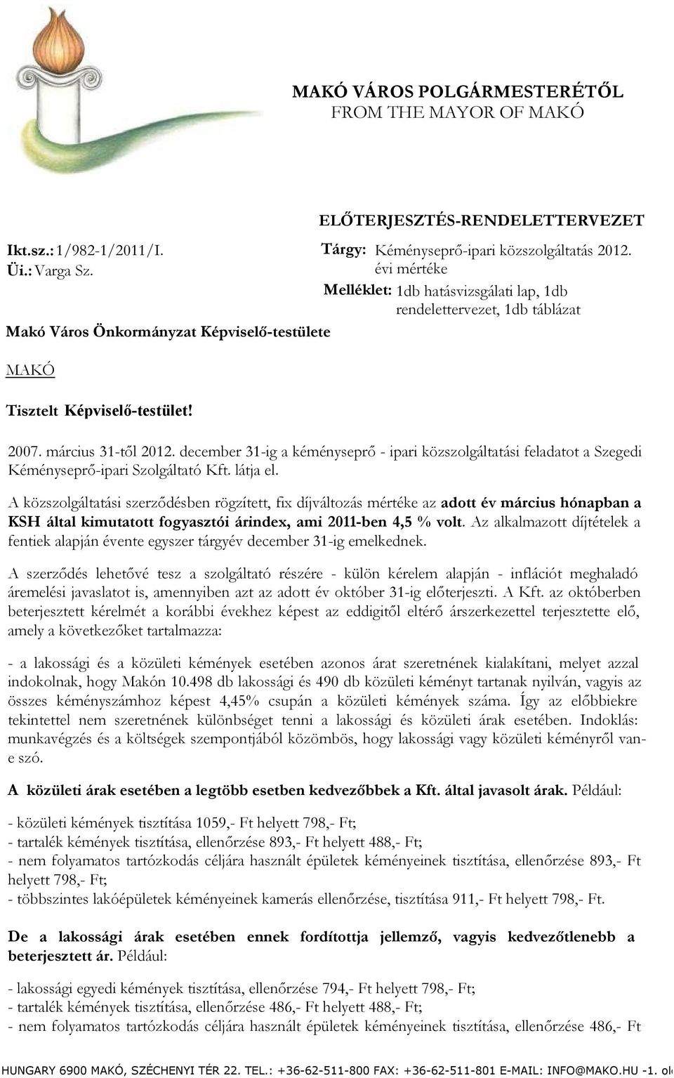 évi mértéke Melléklet: 1db hatásvizsgálati lap, 1db rendelettervezet, 1db táblázat Tisztelt Képviselő-testület! 2007. március 31-től 2012.