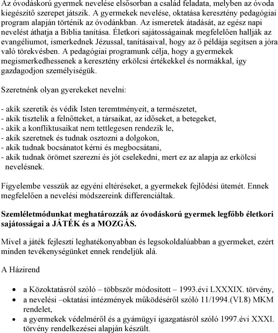 Életkori sajátosságainak megfelelően hallják az evangéliumot, ismerkednek Jézussal, tanításaival, hogy az ő példája segítsen a jóra való törekvésben.