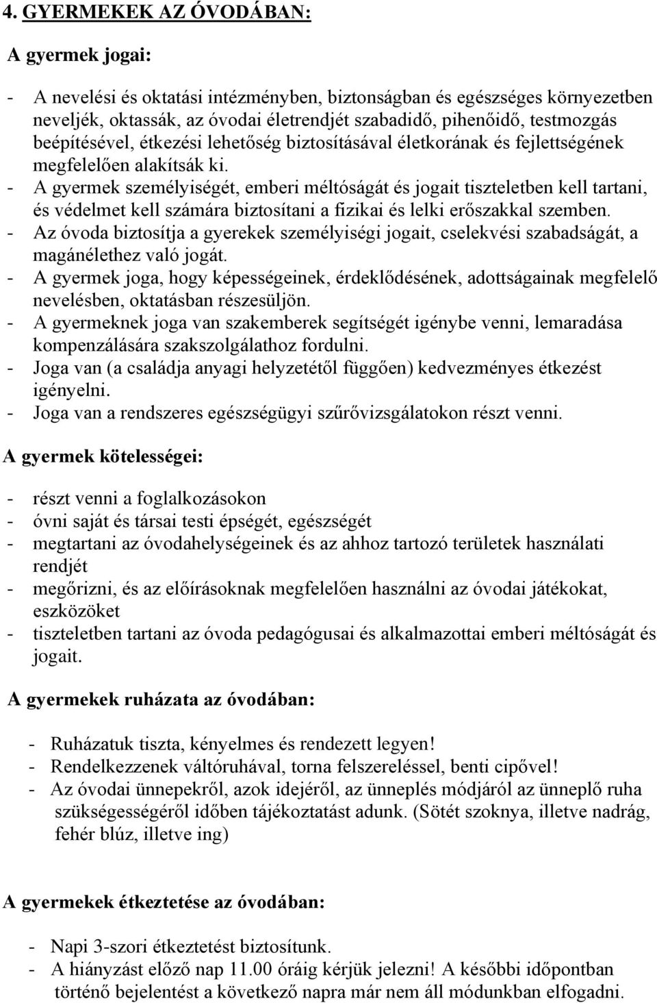 - A gyermek személyiségét, emberi méltóságát és jogait tiszteletben kell tartani, és védelmet kell számára biztosítani a fizikai és lelki erőszakkal szemben.