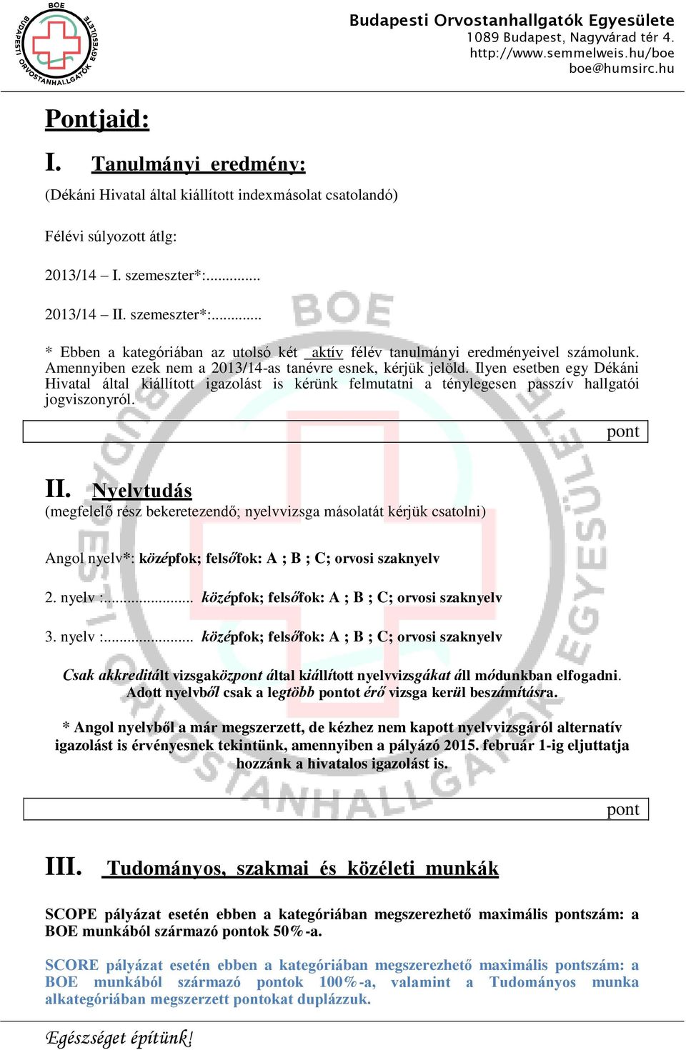 Ilyen esetben egy Dékáni Hivatal által kiállított igazolást is kérünk felmutatni a ténylegesen passzív hallgatói jogviszonyról. II.