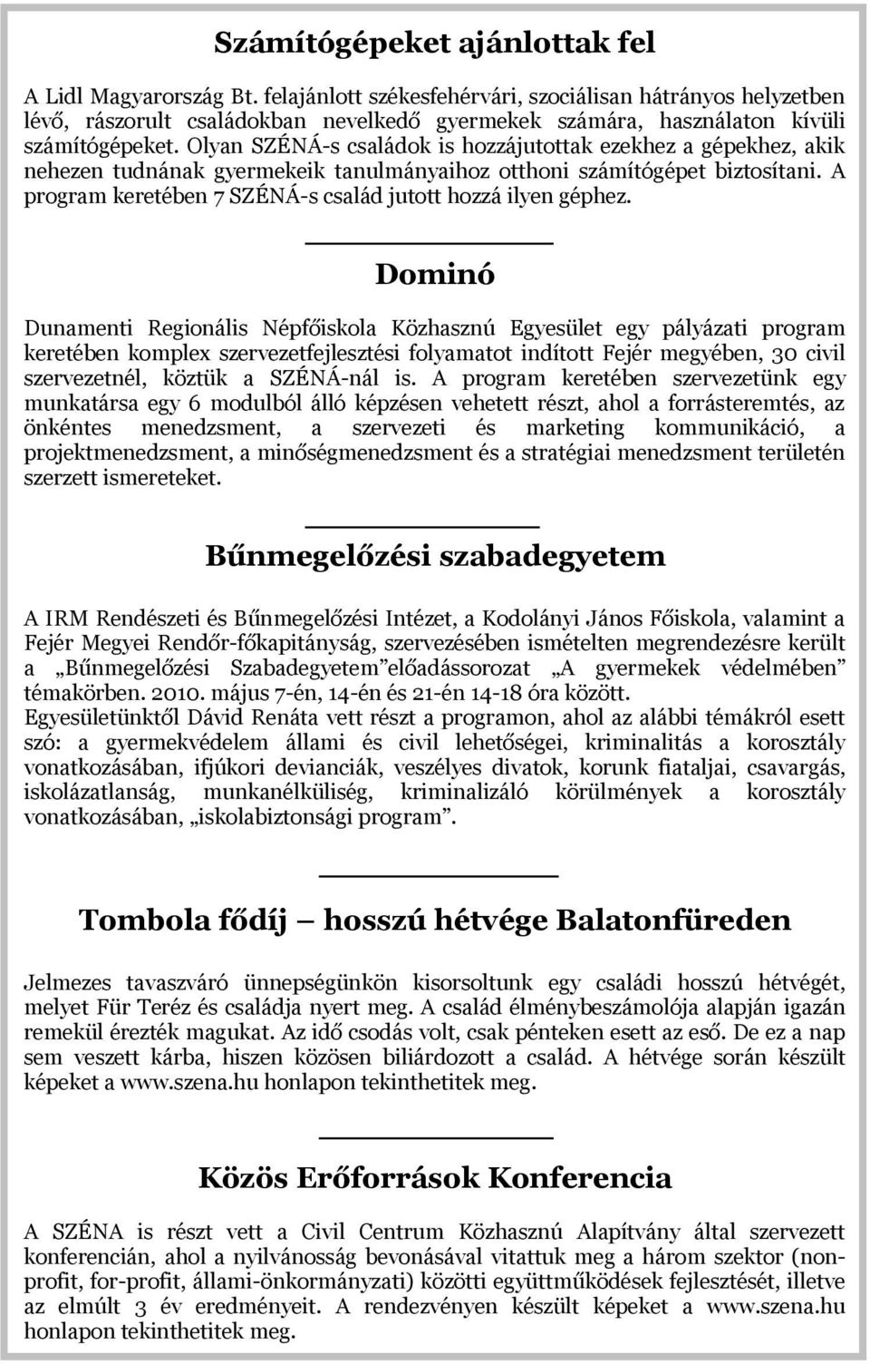 Olyan SZÉNÁ-s családok is hozzájutottak ezekhez a gépekhez, akik nehezen tudnának gyermekeik tanulmányaihoz otthoni számítógépet biztosítani.