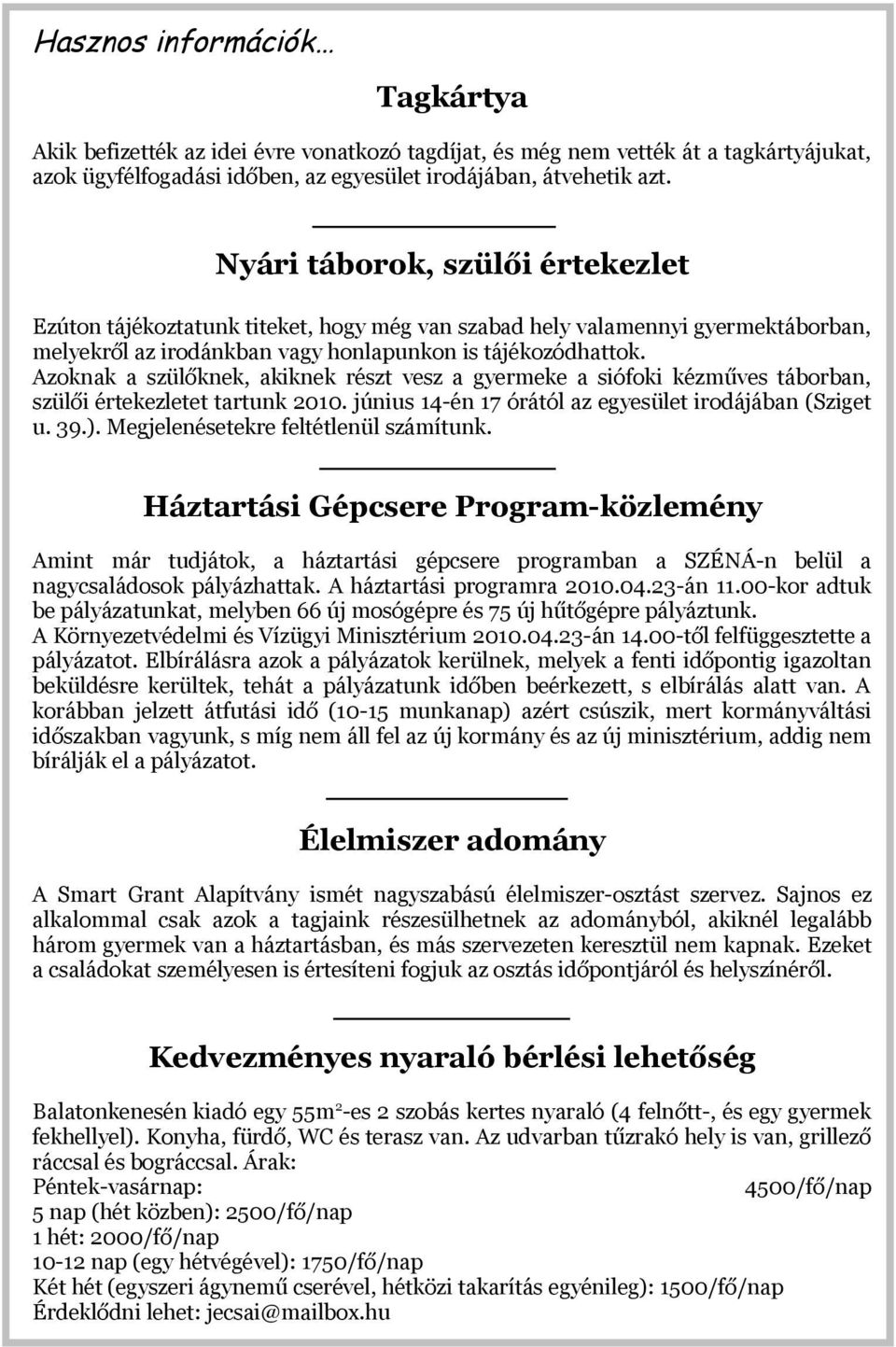 Azoknak a szülőknek, akiknek részt vesz a gyermeke a siófoki kézműves táborban, szülői értekezletet tartunk 2010. június 14-én 17 órától az egyesület irodájában (Sziget u. 39.).