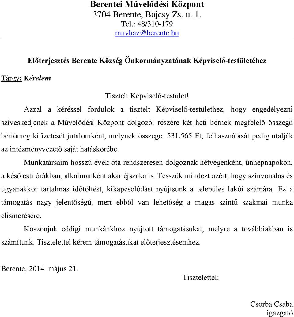 Azzal a kéréssel fordulok a tisztelt Képviselő-testülethez, hogy engedélyezni szíveskedjenek a Művelődési Központ dolgozói részére két heti bérnek megfelelő összegű bértömeg kifizetését jutalomként,