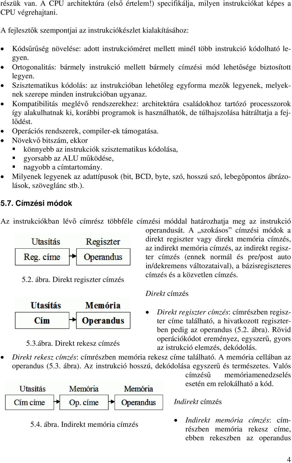 Ortogonalitás: bármely instrukció mellett bármely címzési mód lehetősége biztosított legyen.