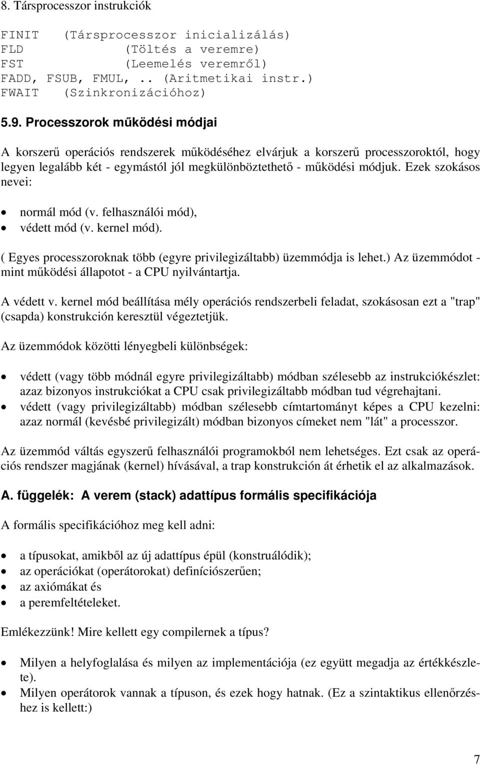 Ezek szokásos nevei: normál mód (v. felhasználói mód), védett mód (v. kernel mód). ( Egyes processzoroknak több (egyre privilegizáltabb) üzemmódja is lehet.