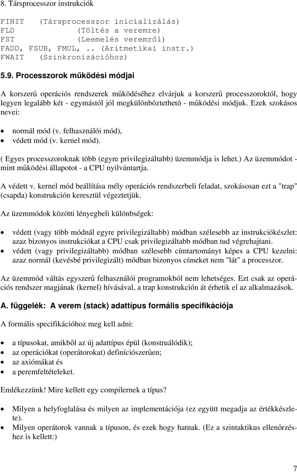 Ezek szokásos nevei: normál mód (v. felhasználói mód), védett mód (v. kernel mód). ( Egyes processzoroknak több (egyre privilegizáltabb) üzemmódja is lehet.