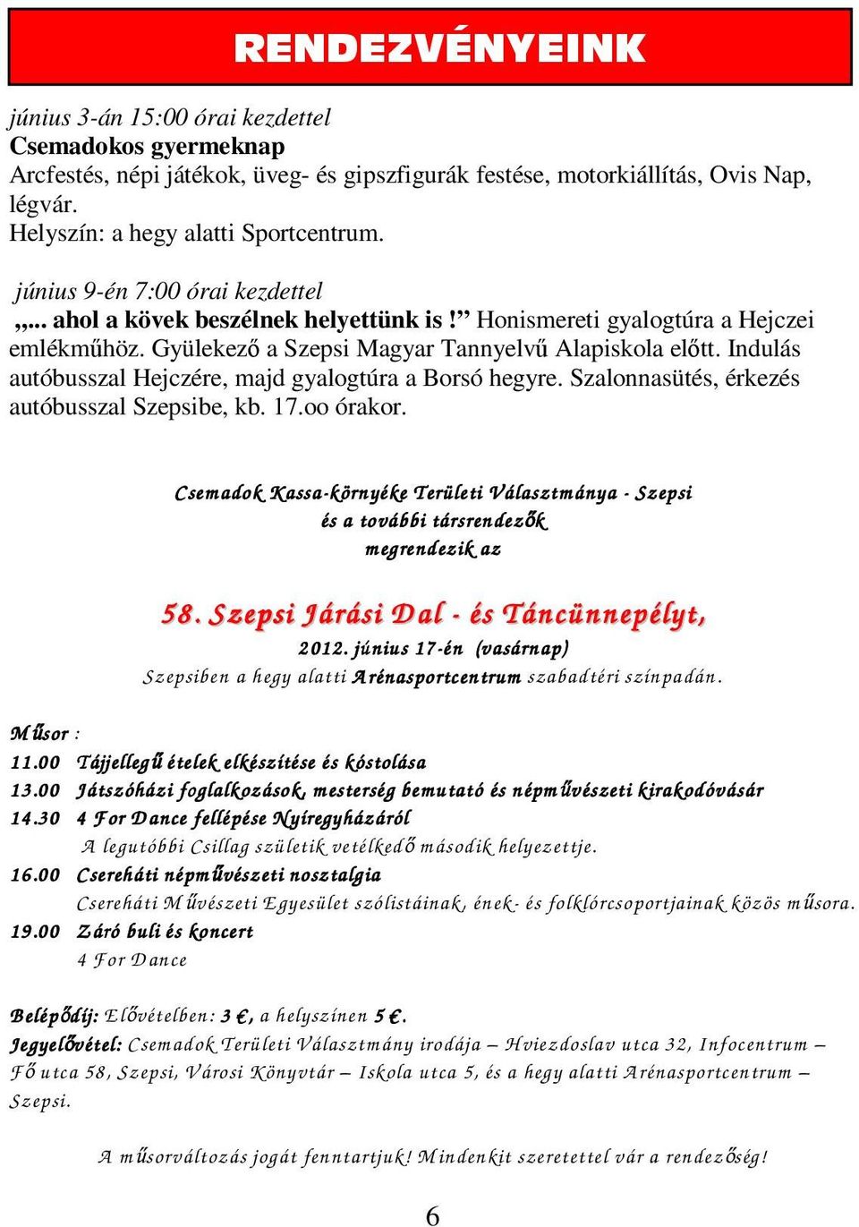 Indulás autóbusszal Hejczére, majd gyalogtúra a Borsó hegyre. Szalonnasütés, érkezés autóbusszal Szepsibe, kb. 17.oo órakor.