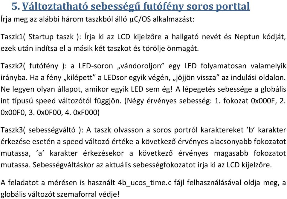 Ne legyen olyan állapot, amikor egyik LED A lépegetés sebessége a globális int típusú speed változótól függjön. (Négy érvényes sebesség: 1. fokozat 0x000F, 2. 0x00F0, 3. 0x0F00, 4.