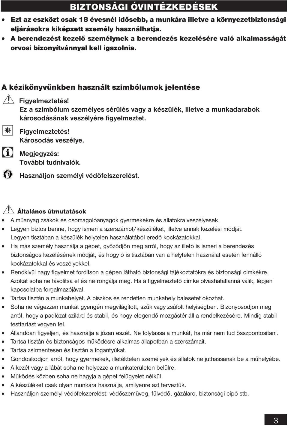 Ez a szimbólum személyes sérülés vagy a készülék, illetve a munkadarabok károsodásának veszélyére figyelmeztet. Figyelmeztetés! Károsodás veszélye. Megjegyzés: További tudnivalók.