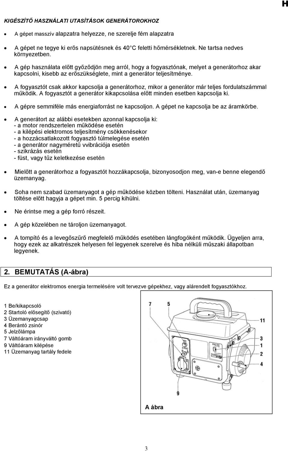 A fogyasztót csak akkor kapcsolja a generátorhoz, mikor a generátor már teljes fordulatszámmal működik. A fogyasztót a generátor kikapcsolása előtt minden esetben kapcsolja ki.