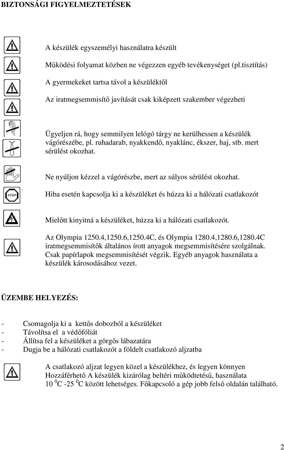 ruhadarab, nyakkendő, nyaklánc, ékszer, haj, stb. mert sérülést okozhat. Ne nyúljon kézzel a vágórészbe, mert az súlyos sérülést okozhat.