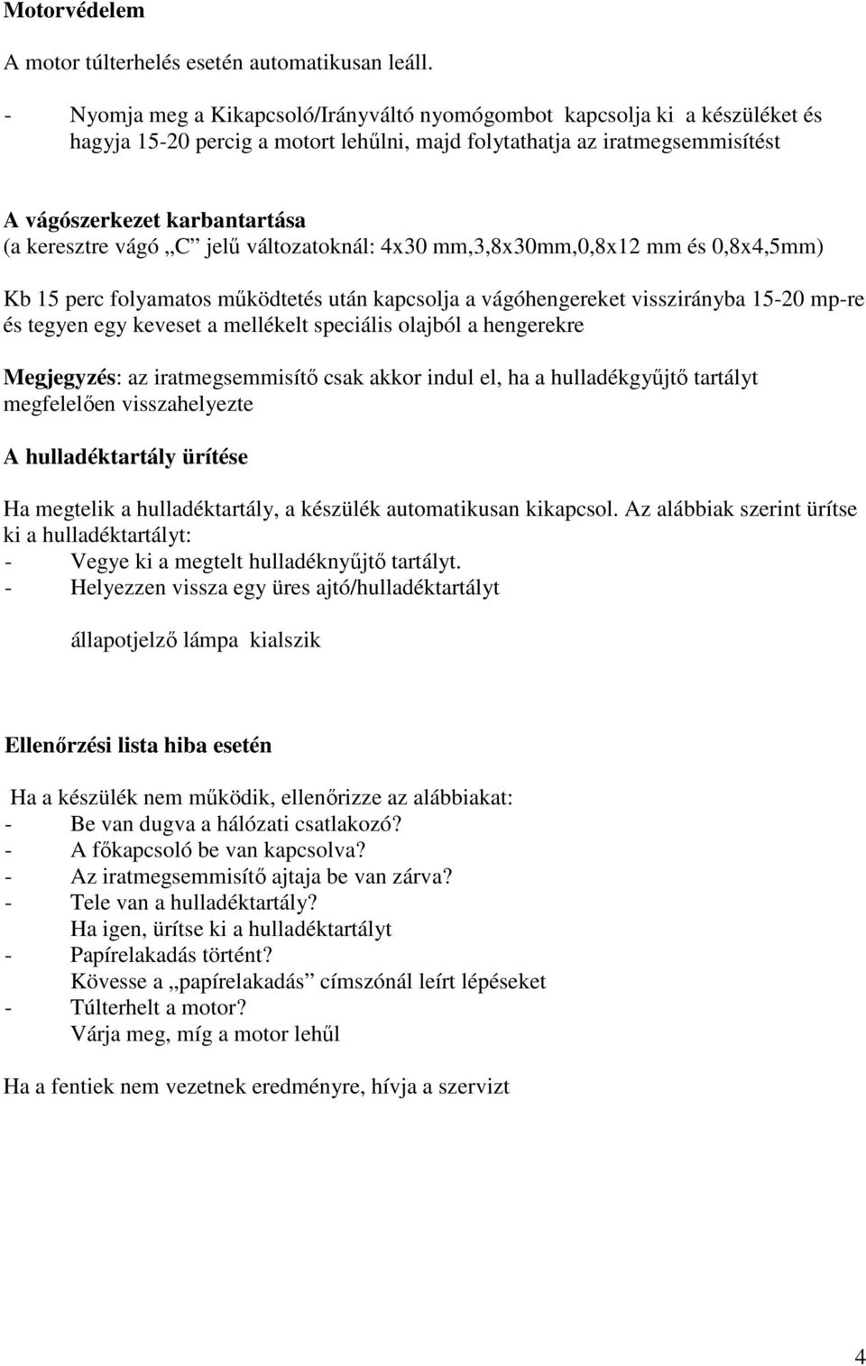 vágó C jelű változatoknál: 4x30 mm,3,8x30mm,0,8x12 mm és 0,8x4,5mm) Kb 15 perc folyamatos működtetés után kapcsolja a vágóhengereket visszirányba 15-20 mp-re és tegyen egy keveset a mellékelt