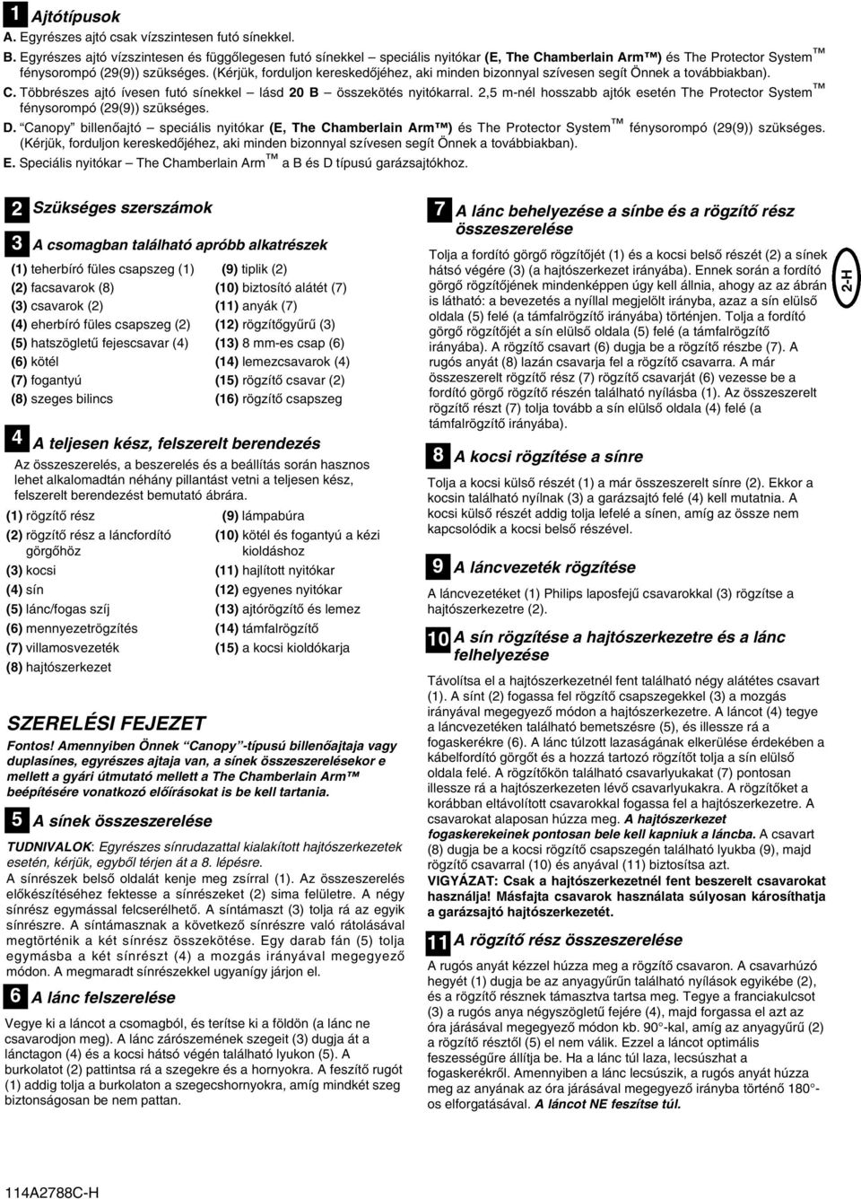 (Kérjük, forduljon kereskedœjéhez, aki minden bizonnyal szívesen segít Önnek a továbbiakban). C. Többrészes ajtó ívesen futó sínekkel lásd 20 B összekötés nyitókarral.