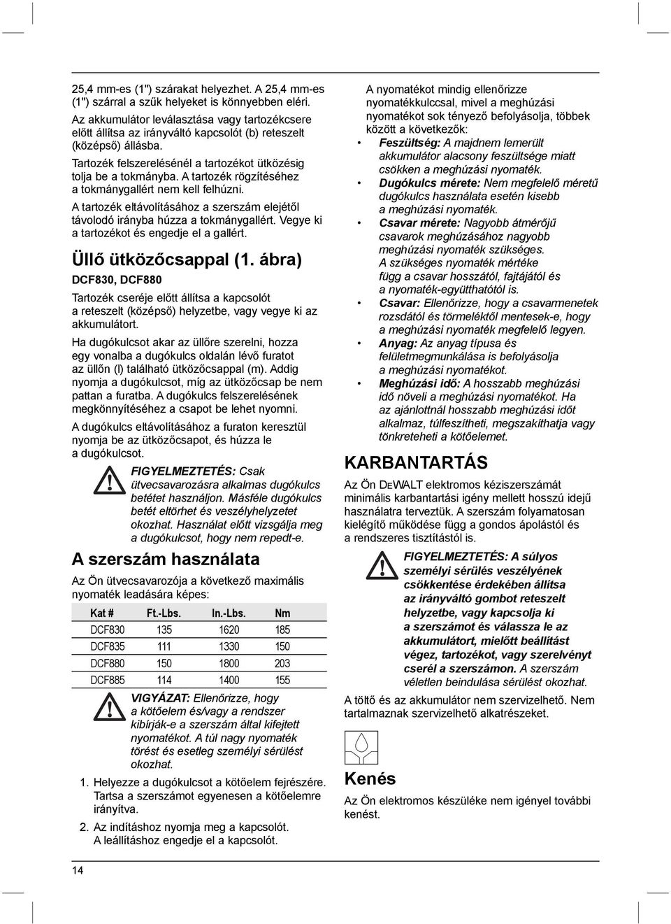 A tartozék rögzítéséhez a tokmánygallért nem kell felhúzni. A tartozék eltávolításához a szerszám elejétől távolodó irányba húzza a tokmánygallért. Vegye ki a tartozékot és engedje el a gallért.
