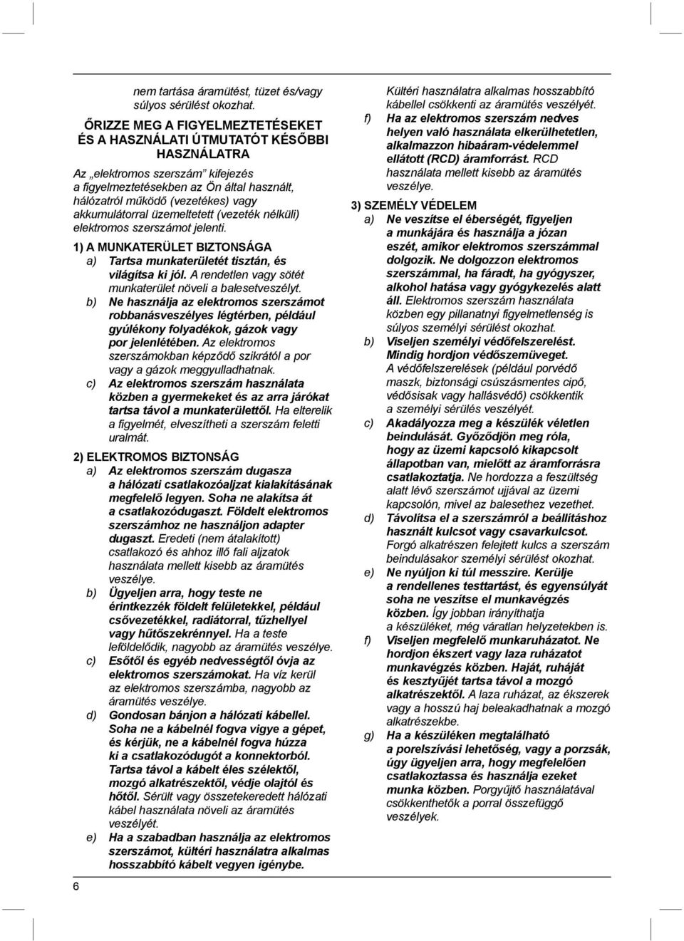 akkumulátorral üzemeltetett (vezeték nélküli) elektromos szerszámot jelenti. 1) A MUNKATERÜLET BIZTONSÁGA a) Tartsa munkaterületét tisztán, és világítsa ki jól.