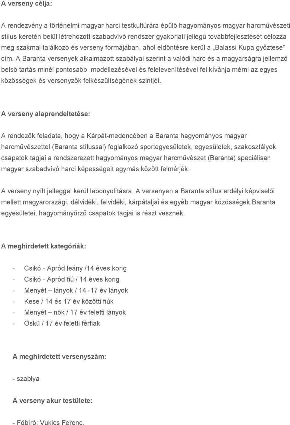 A Baranta versenyek alkalmazott szabályai szerint a valódi harc és a magyarságra jellemző belső tartás minél pontosabb modellezésével és felelevenítésével fel kívánja mérni az egyes közösségek és