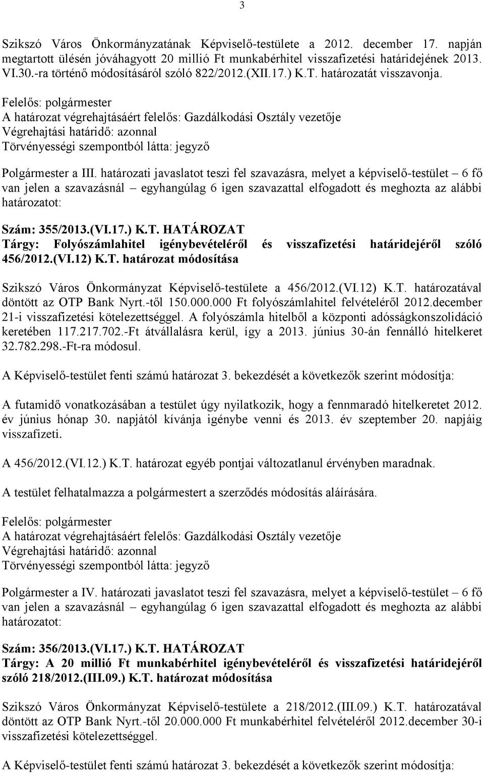 (VI.12) K.T. határozat módosítása Szikszó Város Önkormányzat Képviselő-testülete a 456/2012.(VI.12) K.T. határozatával döntött az OTP Bank Nyrt.-től 150.000.000 Ft folyószámlahitel felvételéről 2012.
