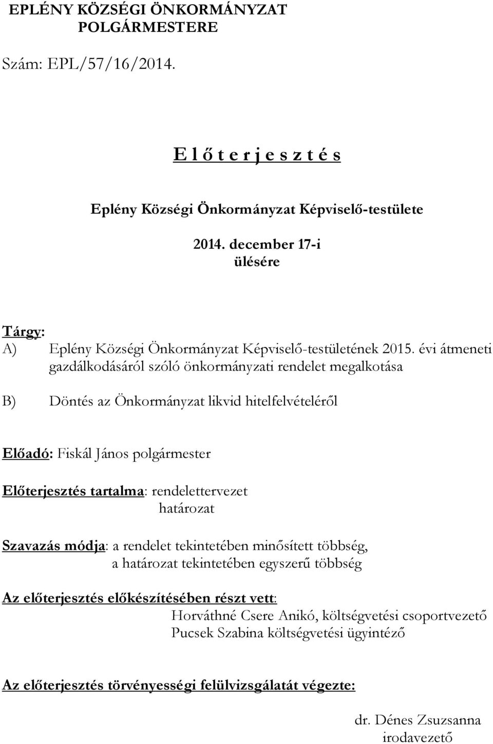 évi átmeneti gazdálkodásáról szóló önkormányzati rendelet megalkotása B) Döntés az Önkormányzat likvid hitelfelvételéről Előadó: Fiskál János polgármester Előterjesztés tartalma: