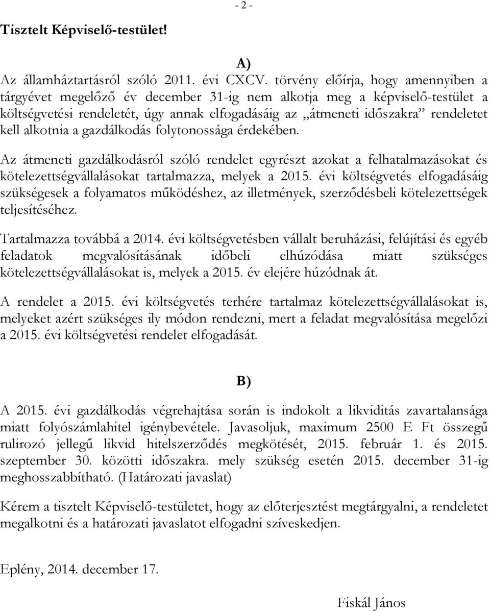 alkotnia a gazdálkodás folytonossága érdekében. Az átmeneti gazdálkodásról szóló rendelet egyrészt azokat a felhatalmazásokat és kötelezettségvállalásokat tartalmazza, melyek a 2015.