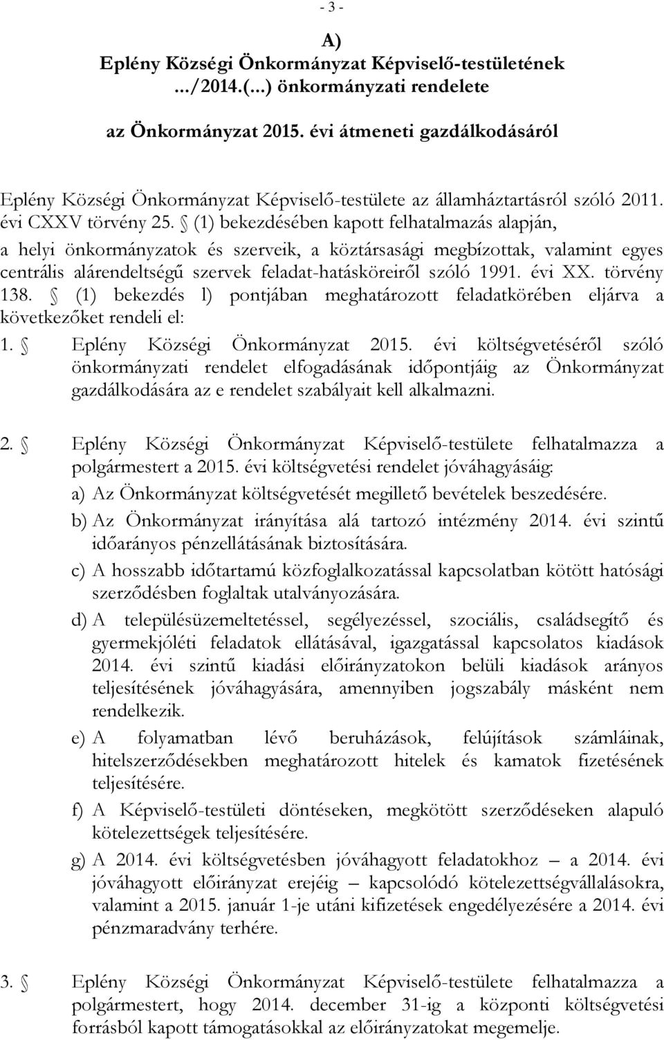 (1) bekezdésében kapott felhatalmazás alapján, a helyi önkormányzatok és szerveik, a köztársasági megbízottak, valamint egyes centrális alárendeltségű szervek feladat-hatásköreiről szóló 1991. évi XX.